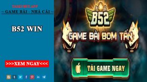 B52 Win – Bom tấn game bài đổi thưởng nổi tiếng hiện nay